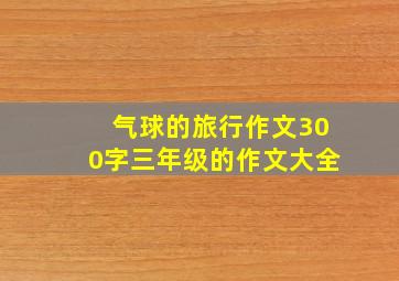 气球的旅行作文300字三年级的作文大全