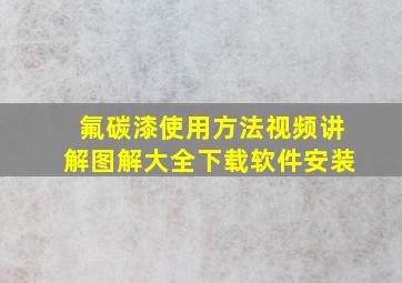 氟碳漆使用方法视频讲解图解大全下载软件安装