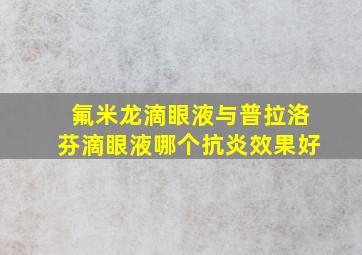 氟米龙滴眼液与普拉洛芬滴眼液哪个抗炎效果好