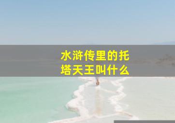 水浒传里的托塔天王叫什么