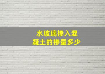 水玻璃掺入混凝土的掺量多少