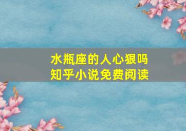 水瓶座的人心狠吗知乎小说免费阅读