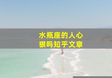 水瓶座的人心狠吗知乎文章