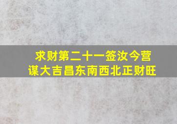 求财第二十一签汝今营谋大吉昌东南西北正财旺