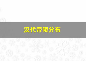 汉代帝陵分布