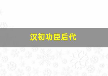 汉初功臣后代