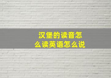 汉堡的读音怎么读英语怎么说