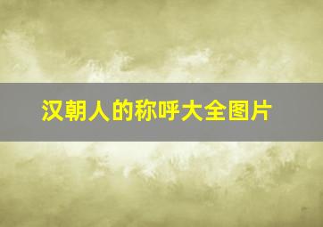 汉朝人的称呼大全图片