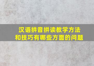 汉语拼音拼读教学方法和技巧有哪些方面的问题