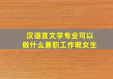 汉语言文学专业可以做什么兼职工作呢女生