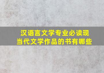 汉语言文学专业必读现当代文学作品的书有哪些