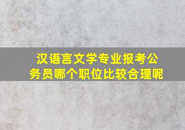 汉语言文学专业报考公务员哪个职位比较合理呢