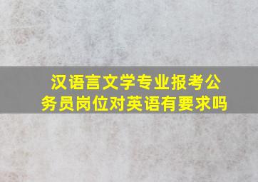 汉语言文学专业报考公务员岗位对英语有要求吗