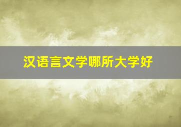 汉语言文学哪所大学好