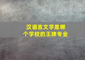 汉语言文学是哪个学校的王牌专业