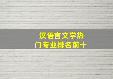 汉语言文学热门专业排名前十