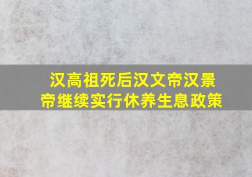 汉高祖死后汉文帝汉景帝继续实行休养生息政策