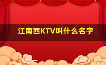 江南西KTV叫什么名字