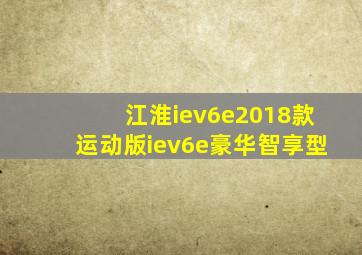 江淮iev6e2018款运动版iev6e豪华智享型