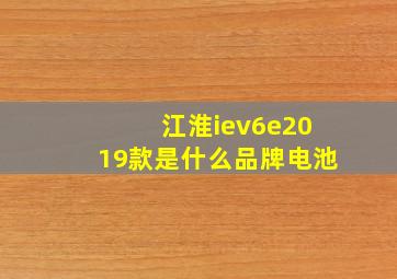 江淮iev6e2019款是什么品牌电池