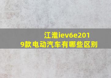 江淮iev6e2019款电动汽车有哪些区别