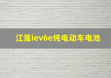 江淮iev6e纯电动车电池