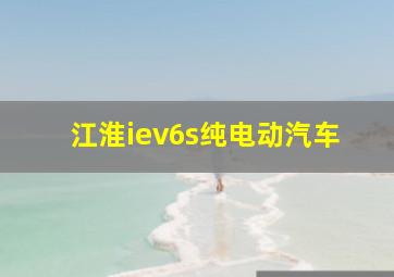 江淮iev6s纯电动汽车