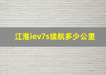 江淮iev7s续航多少公里