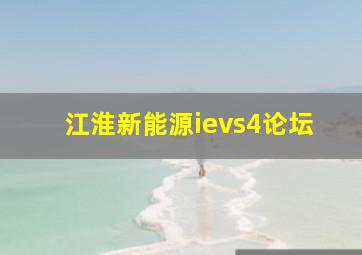 江淮新能源ievs4论坛