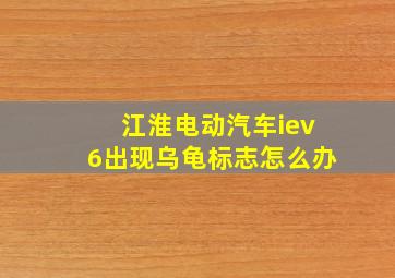 江淮电动汽车iev6出现乌龟标志怎么办