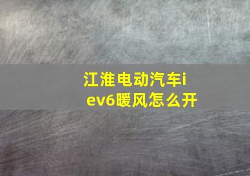 江淮电动汽车iev6暖风怎么开