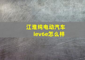 江淮纯电动汽车iev6e怎么样