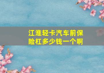 江淮轻卡汽车前保险杠多少钱一个啊