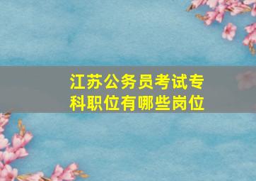 江苏公务员考试专科职位有哪些岗位