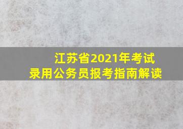 江苏省2021年考试录用公务员报考指南解读