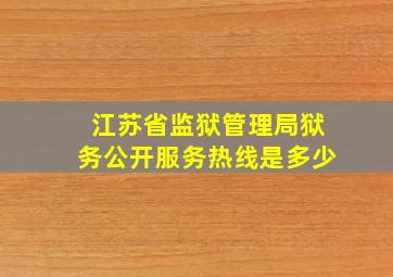 江苏省监狱管理局狱务公开服务热线是多少