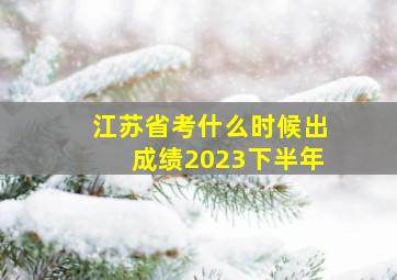 江苏省考什么时候出成绩2023下半年