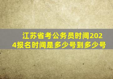 江苏省考公务员时间2024报名时间是多少号到多少号