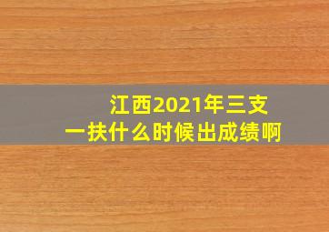 江西2021年三支一扶什么时候出成绩啊