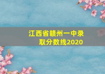 江西省赣州一中录取分数线2020