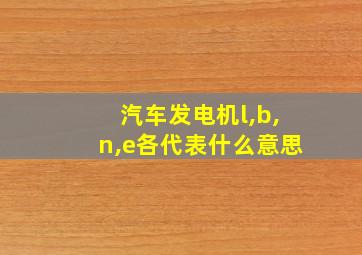 汽车发电机l,b,n,e各代表什么意思