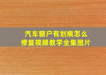 汽车窗户有划痕怎么修复视频教学全集图片