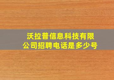 沃拉普信息科技有限公司招聘电话是多少号