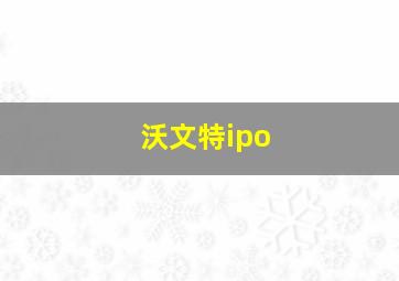 沃文特ipo