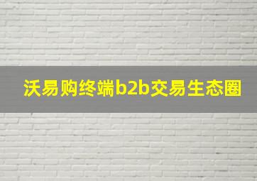 沃易购终端b2b交易生态圈