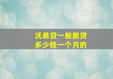 沃易贷一般能贷多少钱一个月的