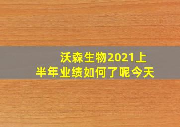 沃森生物2021上半年业绩如何了呢今天