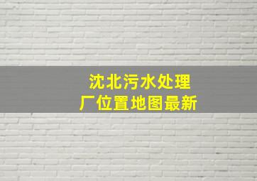 沈北污水处理厂位置地图最新