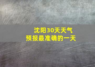 沈阳30天天气预报最准确的一天