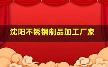 沈阳不锈钢制品加工厂家